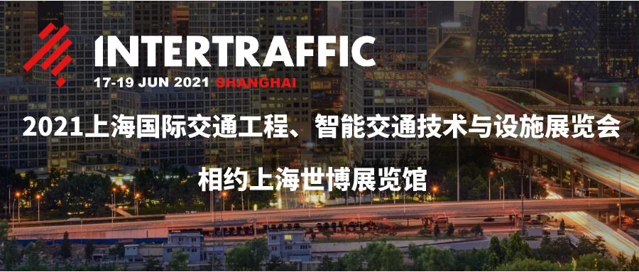 官方发布！2021 Intertraffic China上海国际交通工程、智能交通技术与设施展览会