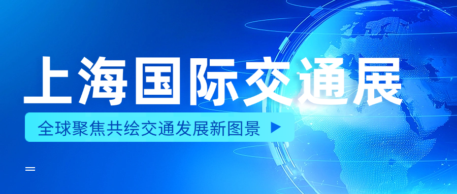 上海国际交通展「IntertrafficChina」：全球聚焦共绘交通发展新图景